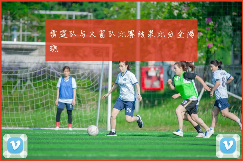 雷霆队与火箭队比赛结果比分全揭晓