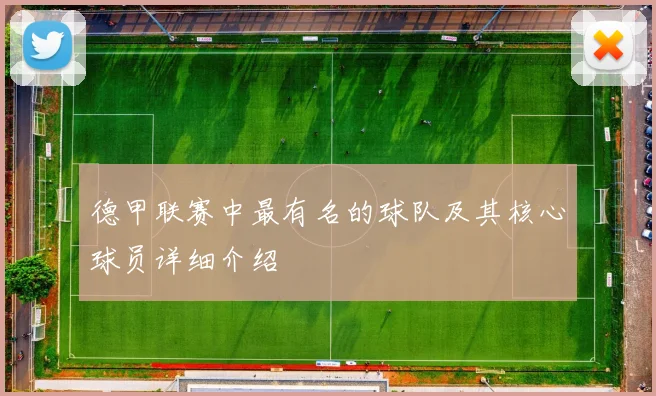 德甲联赛中最有名的球队及其核心球员详细介绍