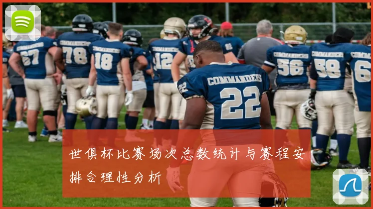 世俱杯比赛场次总数统计与赛程安排合理性分析